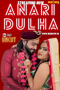 Anari Dulha (2024) UNRATED Hindi NeonX Originals Short Film full movie download
